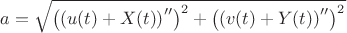$$\[a = \sqrt {{{\left( {{{\left( {u(t) + X(t)} \right)}^{\prime \prime }}} \right)}^2} + {{\left( {{{\left( {v(t) + Y(t)} \right)}^{\prime \prime }}} \right)}^2}} \]$$