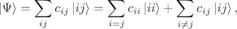 $$
\left |\Psi \right \rangle = \sum \limits_{ij} c_{ij} \left| ij \right \rangle = \sum \limits_{i = j} c_{ii} \left| ii \right \rangle + \sum \limits_{i \ne j} c_{ij} \left| i j \right \rangle,
$$