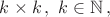 ${k \times k\,, ~k \in \mathbb{N}\,,}$