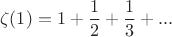 $$\zeta(1)=1+\frac 12+\frac 13+...$$