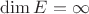$\dim E=\infty$