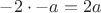$-2\cdot -a = 2a$