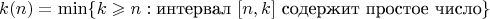 $$
k(n) = \min \{ k \geqslant n : \text{интервал } [n,k] \text{ содержит простое число} \}
$$