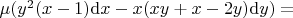 $\mu (y^{2}(x-1){\rm d}x - x(xy+x-2y){\rm d}y) = $