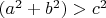 $(a^2+b^2)>c^2$