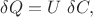 $$
\delta Q = U \ \delta C,
$$