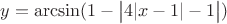 $y = \arcsin ( 1 - \big|4|x-1| -1\big|)$