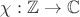 $\chi:\mathbb{Z}\to\mathbb{C}$