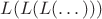 $L(L(L(\dots)))$