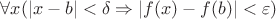 $\forall x(|x-b|<\delta\Rightarrow|f(x)-f(b)|<\varepsilon)$ $\forall x(|x-b|<\delta\Rightarrow|f(x)-f(b)|<\varepsilon)$