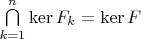 $\bigcap\limits_{k=1}^n\operatorname{ker}F_k=\operatorname{ker}F$