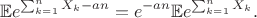 $$\mathbb{E}e^{\sum_{k = 1}^n X_k - an} = e^{-an}\mathbb{E}e^{\sum_{k = 1}^n X_k}.$$