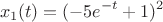 $$x_1(t)=(-5e^{-t}+1)^2$$
