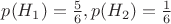 $p(H_1) = \frac{5}{6}, p(H_2) = \frac{1}{6}$