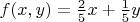 $f(x,y)=\frac 2 5 x+\frac 1 5 y$