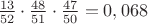 $\frac{13}{52}\cdot\frac{48}{51}\cdot\frac{47}{50}=0,068$