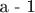 a - 1