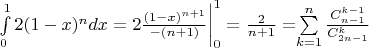 $\int\limits_{0}^{1} 2(1-x)^n dx = 2\frac {(1-x)^{n+1}}{-(n+1)} \bigg|_0^1 = \frac {2}{n+1} = $\sum\limits_{k=1}^{n} \frac {C_{n-1}^{k-1}} {C_{2n-1}^{k}}$