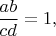 $\dfrac{ab}{cd}=1,$