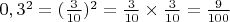 $0,3^2=(\frac 3 {10})^2=\frac 3 {10} \times \frac 3 {10} = \frac 9 {100}$