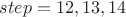 $step=12,13,14$