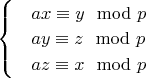 $\begin{cases}
 &  ax\equiv{y}\mod{p}  \\ 
 &  ay\equiv{z}\mod{p}  \\ 
 &  az\equiv{x}\mod{p}  \\ 
\end{cases}$