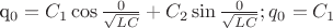 q_0=C_1\cos{\frac{0}{\sqrt{LC}}+C_2\sin{\frac{0}{\sqrt{LC}}; q_0=C_1