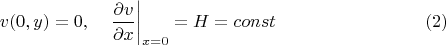 $$v(0,y)=0, \quad \left. \frac{\partial v}{\partial x} \right|_{x = 0} = H=const \eqno(2)$$