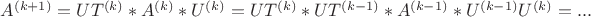 $A^{(k+1)}=UT^{(k)}*A^{(k)}*U^{(k)}=UT^{(k)}*UT^{(k-1)}*A^{(k-1)}*U^{(k-1)}U^{(k)}=...$