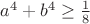 $a^4+b^4\geq\frac1 8$