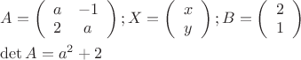 $\[\begin{gathered}  A = \left( {\begin{array}{*{20}c}
   a & { - 1}  \\
   2 & a  \\

 \end{array} } \right);X = \left( {\begin{array}{*{20}c}
   x  \\
   y  \\

 \end{array} } \right);B = \left( {\begin{array}{*{20}c}
   2  \\
   1  \\

 \end{array} } \right) \hfill \\
  \det A = a^2  + 2 \hfill \\ 
\end{gathered} 
\]
$