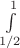 $\int\limits_{1/2}^{1}$