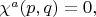 $\chi^a(p,q)=0,$