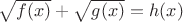 $\sqrt{f(x)} + \sqrt{g(x)} = h(x)$