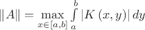 $\[\left\| A \right\| = \mathop {\max }\limits_{x \in \left[ {a,b} \right]} \int\limits_a^b {\left| {K\left( {x,y} \right)} \right|dy} \]$
