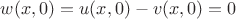 $w(x,0) = u(x,0)-v(x,0)=0$