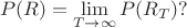 $$
P(R) = \lim\limits_{T\to \infty} P(R_T)?
$$