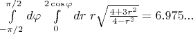 $\int\limits_{-\pi/2}^{\pi/2}d\varphi\int\limits_0^{2\cos\varphi}dr \ r\sqrt\frac {4+3r^2}{4-r^2}=6.975...$