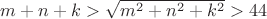$m+n+k>\sqrt{m^2+n^2+k^2}>44$