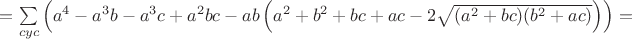 $=\sum\limits_{cyc}\left(a^4-a^3b-a^3c+a^2bc-ab\left(a^2+b^2+bc+ac-2\sqrt{(a^2+bc)(b^2+ac)}\right)\right)=$