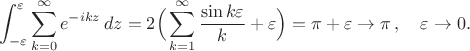 $$
\int_{-\varepsilon}^{\varepsilon}\sum_{k=0}^{\infty}e^{-ikz}\,dz=2\Big(\sum_{k=1}^{\infty}\frac{\sin k\varepsilon}{k}+\varepsilon\Big)=\pi+\varepsilon\rightarrow\pi\,,\quad\varepsilon\rightarrow0.
$$