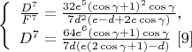 $$\left\{
\begin{array}{lcl}
\frac{D^7}{F^7}=\frac{32e^5(\cos\gamma+1)^2\cos\gamma}{7d^2(e-d+2e\cos\gamma)}, \\ D^7=\frac{64e^6(\cos\gamma+1)\cos\gamma}{7d(e(2\cos\gamma+1)-d)} \ \eqno[9]
\end{array}
\right.