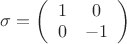$\sigma  = \left( {\begin{array}{*{20}c}   1 & 0  \\   0 & { - 1}  \\ \end{array} } \right)$