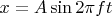 $x=A\sin{2 \pi f t}$