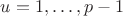 $u=1,\dots,p-1$