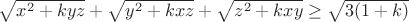 $\sqrt{x^2+kyz}+\sqrt{y^2+kxz}+\sqrt{z^2+kxy}\ge\sqrt{3(1+k)}$