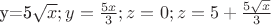 y=5\sqrt{x};y=\frac{5x}{3};z=0;z=5+\frac{5\sqrt{x}}{3}