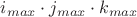 $ i_{max} \cdot j_{max} \cdot k_{max} $