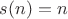 $s(n)=n$