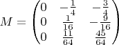 $M=\begin{pmatrix} 0 & -\frac {1} {4} & -\frac {3} {4}\\ 0 & \frac {1} {16} & -\frac {9} {16}\\0 & \frac {11} {64} & \frac {45} {64}\\\end{pmatrix}$